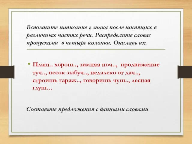 Вспомните написание ь знака после шипящих в различных частях речи. Распределите