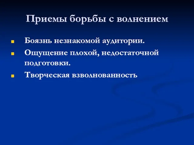 Приемы борьбы с волнением Боязнь незнакомой аудитории. Ощущение плохой, недостаточной подготовки. Творческая взволнованность