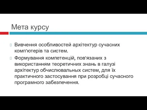 Мета курсу Вивчення особливостей архітектур сучасних комп’ютерів та систем. Формування компетенцій,