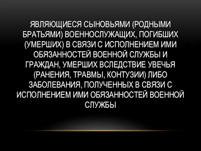 ЯВЛЯЮЩИЕСЯ СЫНОВЬЯМИ (РОДНЫМИ БРАТЬЯМИ) ВОЕННОСЛУЖАЩИХ, ПОГИБШИХ (УМЕРШИХ) В СВЯЗИ С ИСПОЛНЕНИЕМ