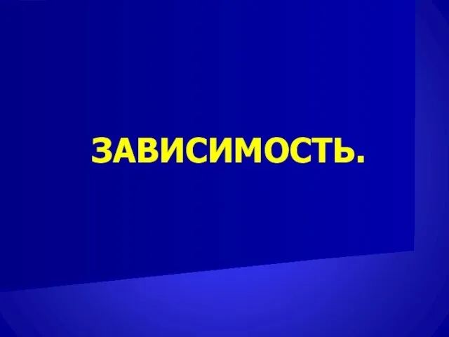 ЗАВИСИМОСТЬ.