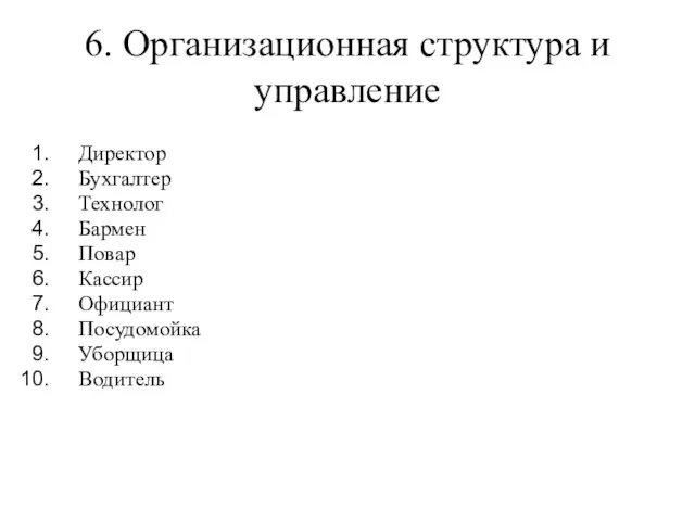 6. Организационная структура и управление Директор Бухгалтер Технолог Бармен Повар Кассир Официант Посудомойка Уборщица Водитель