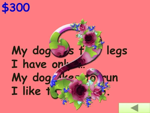 My dog has four legs I have only … My dog