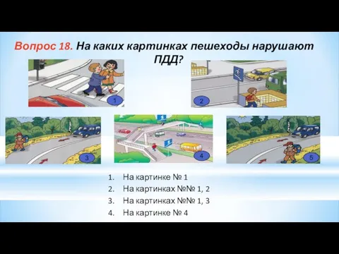 Вопрос 18. На каких картинках пешеходы нарушают ПДД? 1 5 4