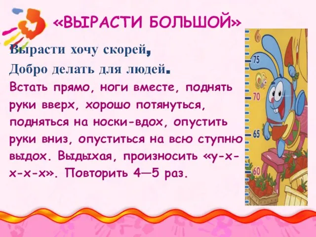 «ВЫРАСТИ БОЛЬШОЙ» Вырасти хочу скорей, Добро делать для людей. Встать прямо,