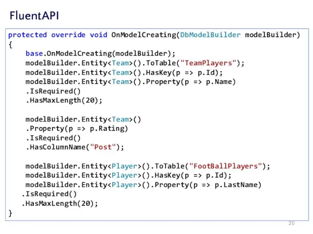 FluentAPI protected override void OnModelCreating(DbModelBuilder modelBuilder) { base.OnModelCreating(modelBuilder); modelBuilder.Entity ().ToTable("TeamPlayers"); modelBuilder.Entity