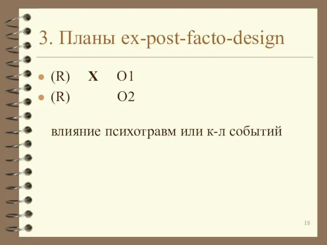 3. Планы ex-post-facto-design (R) X O1 (R) O2 влияние психотравм или к-л событий