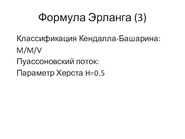 Формула Эрланга (3) Классификация Кендалла-Башарина: M/M/V Пуассоновский поток: Параметр Херста H=0.5