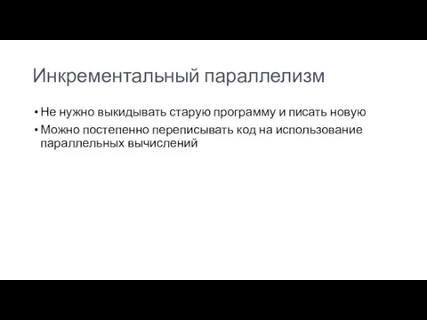 Инкрементальный параллелизм Не нужно выкидывать старую программу и писать новую Можно