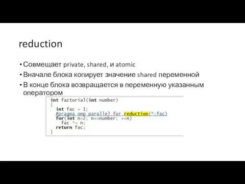 reduction Совмещает private, shared, и atomic Вначале блока копирует значение shared