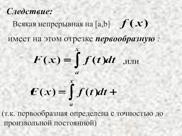 Следствие: имеет на этом отрезке первообразную : ,или (т.к. первообразная определена с точностью до произвольной постоянной)