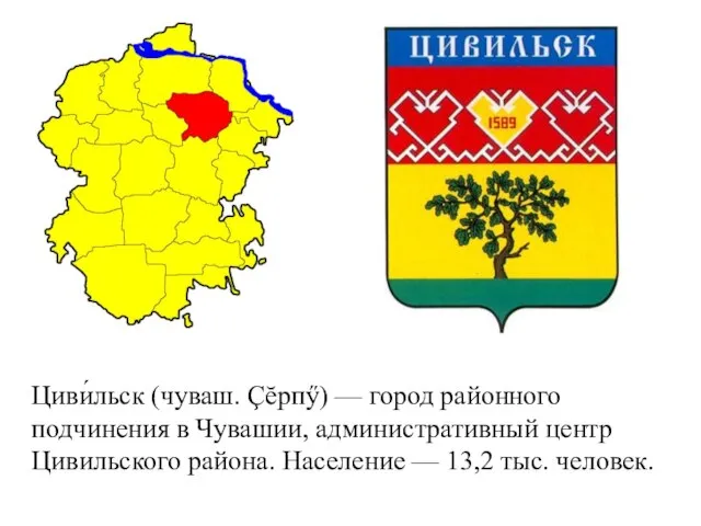 Циви́льск (чуваш. Çĕрпӳ) — город районного подчинения в Чувашии, административный центр