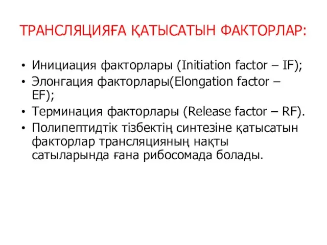 ТРАНСЛЯЦИЯҒА ҚАТЫСАТЫН ФАКТОРЛАР: Инициация факторлары (Initiation factor – IF); Элонгация факторлары(Elongation