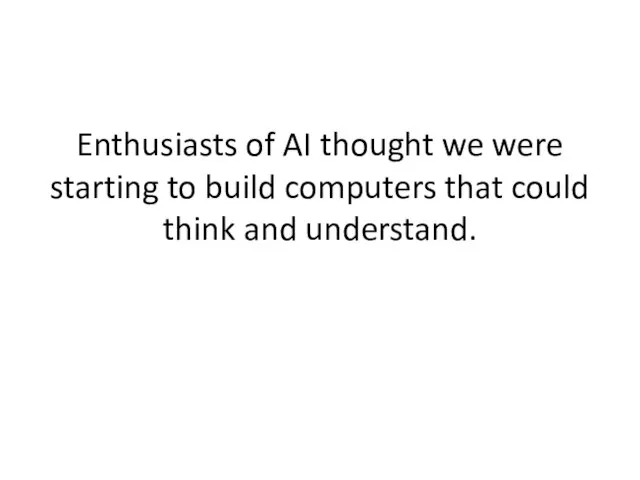 Enthusiasts of AI thought we were starting to build computers that could think and understand.