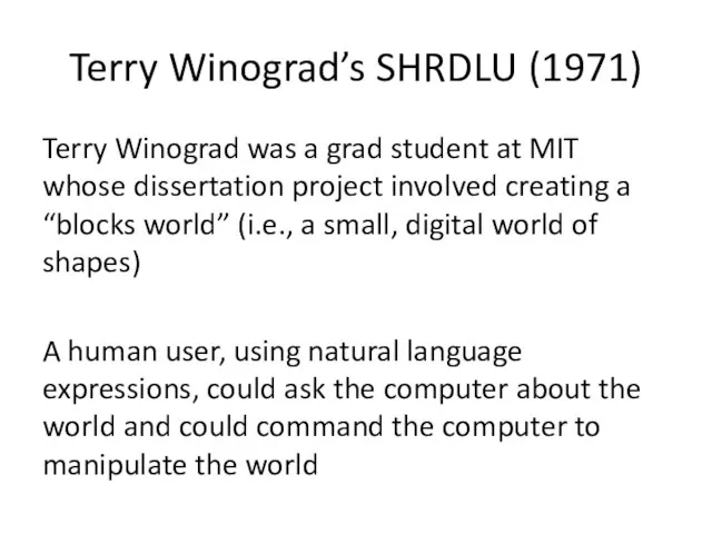 Terry Winograd’s SHRDLU (1971) Terry Winograd was a grad student at