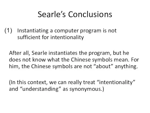 Searle’s Conclusions Instantiating a computer program is not sufficient for intentionality