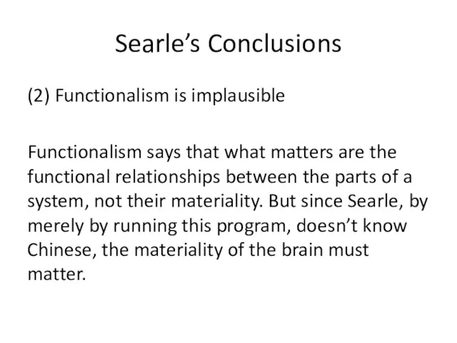 Searle’s Conclusions (2) Functionalism is implausible Functionalism says that what matters