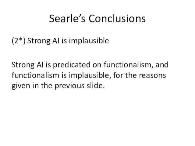 Searle’s Conclusions (2*) Strong AI is implausible Strong AI is predicated
