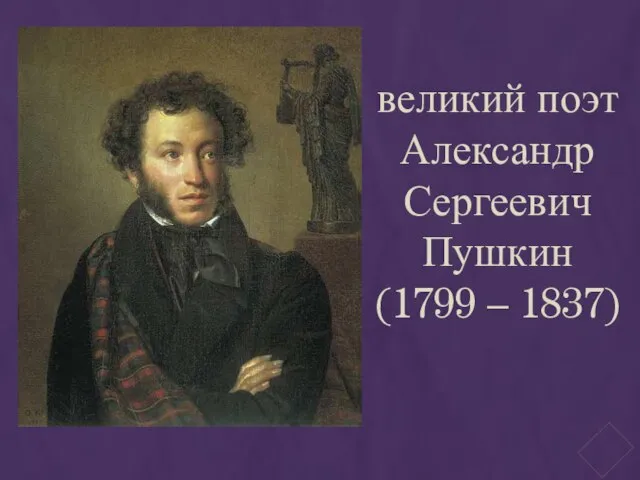 великий поэт Александр Сергеевич Пушкин (1799 – 1837)