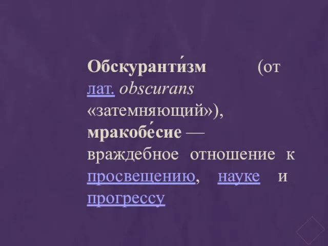 Обскуранти́зм (от лат. obscurans «затемняющий»), мракобе́сие — враждебное отношение к просвещению, науке и прогрессу