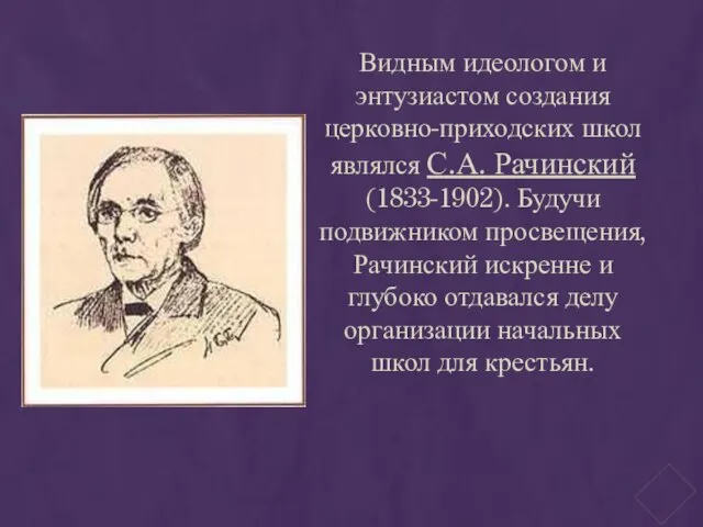 Видным идеологом и энтузиастом создания церковно-приходских школ являлся С.А. Рачинский (1833-1902).