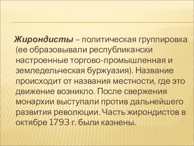 Жирондисты – политическая группировка (ее образовывали республикански настроенные торгово-промышленная и земледельческая