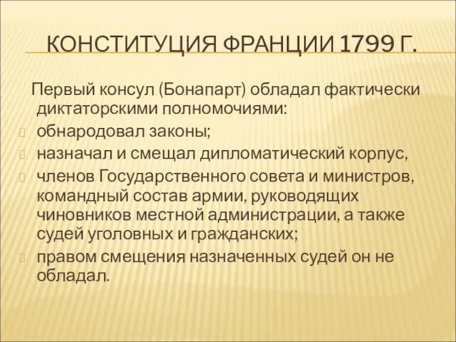 КОНСТИТУЦИЯ ФРАНЦИИ 1799 Г. Первый консул (Бонапарт) обладал фактически диктаторскими полномочиями: