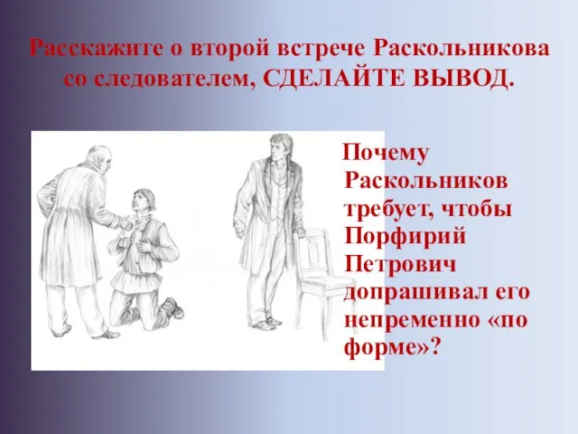 Расскажите о второй встрече Раскольникова со следователем, СДЕЛАЙТЕ ВЫВОД. Почему Раскольников