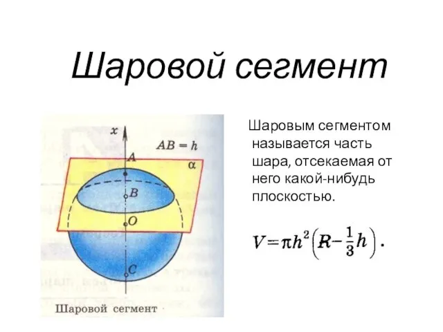 Шаровой сегмент Шаровым сегментом называется часть шара, отсекаемая от него какой-нибудь плоскостью.