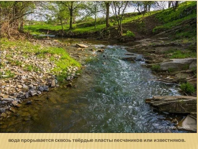 вода прорывается сквозь твёрдые пласты песчаников или известняков.