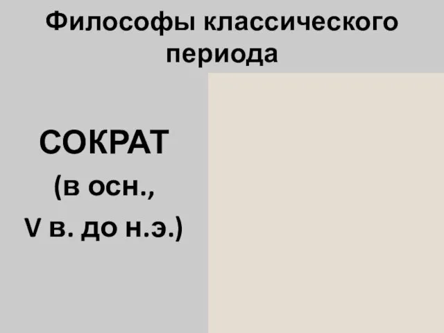 Философы классического периода СОКРАТ (в осн., V в. до н.э.)