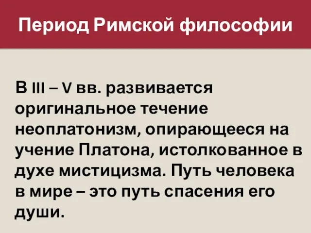 Период Римской философии В III – V вв. развивается оригинальное течение