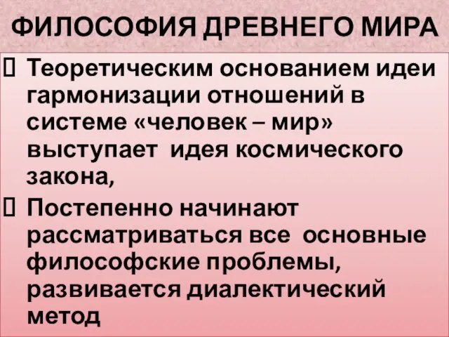 ФИЛОСОФИЯ ДРЕВНЕГО МИРА Теоретическим основанием идеи гармонизации отношений в системе «человек