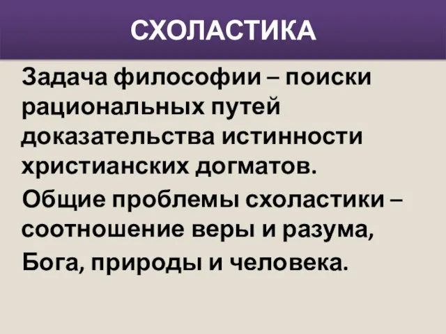 СХОЛАСТИКА Задача философии – поиски рациональных путей доказательства истинности христианских догматов.