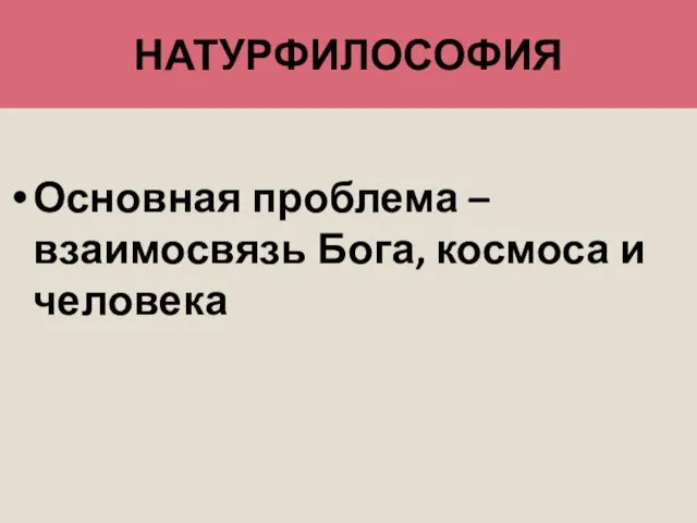 НАТУРФИЛОСОФИЯ Основная проблема – взаимосвязь Бога, космоса и человека