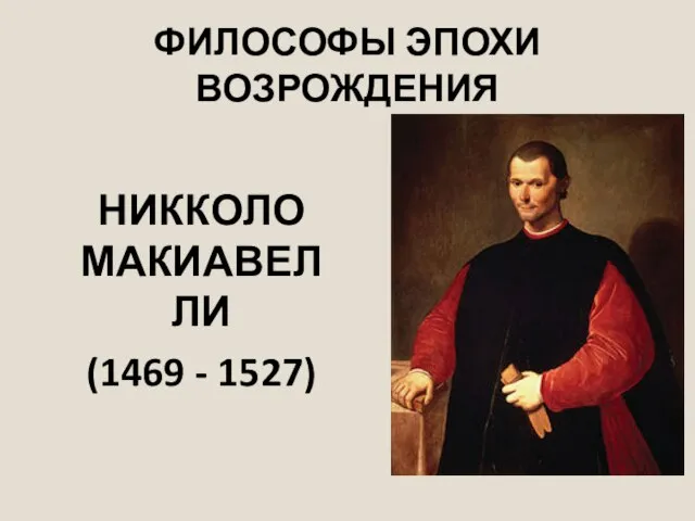 ФИЛОСОФЫ ЭПОХИ ВОЗРОЖДЕНИЯ НИККОЛО МАКИАВЕЛЛИ (1469 - 1527)