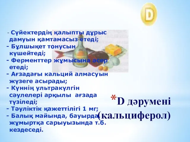 D дәрумені (кальциферол) Сүйектердің қалыпты дұрыс дамуын қамтамасыз етеді; Бұлшықет тонусын