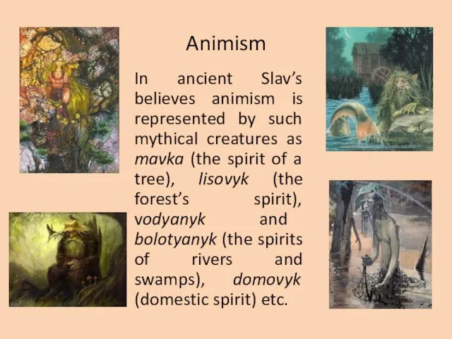 Animism In ancient Slav’s believes animism is represented by such mythical