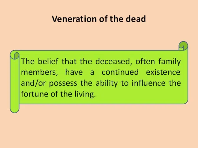 Veneration of the dead The belief that the deceased, often family