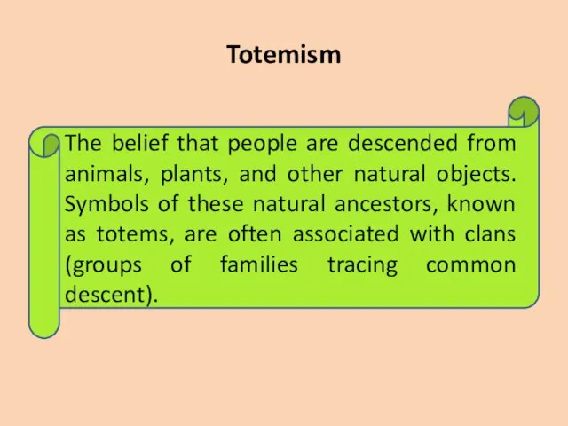 Totemism The belief that people are descended from animals, plants, and