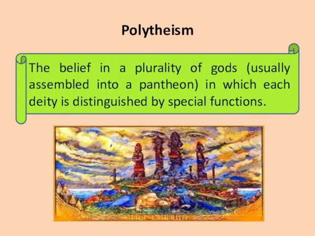 Polytheism The belief in a plurality of gods (usually assembled into