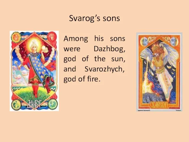 Svarog’s sons Among his sons were Dazhbog, god of the sun, and Svarozhych, god of fire.