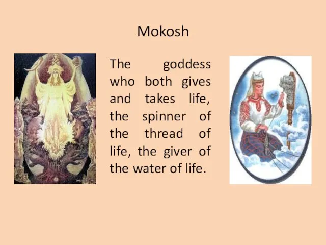 Mokosh The goddess who both gives and takes life, the spinner