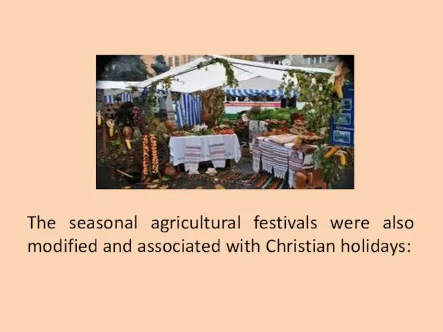 The seasonal agricultural festivals were also modified and associated with Christian holidays: