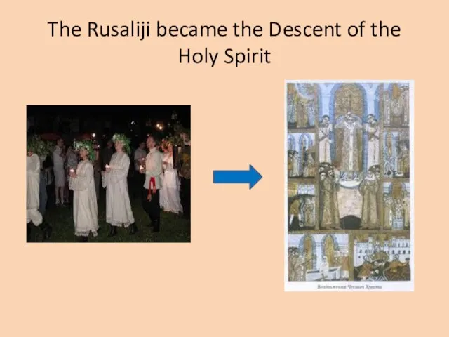 The Rusaliji became the Descent of the Holy Spirit