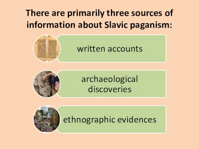 There are primarily three sources of information about Slavic paganism: