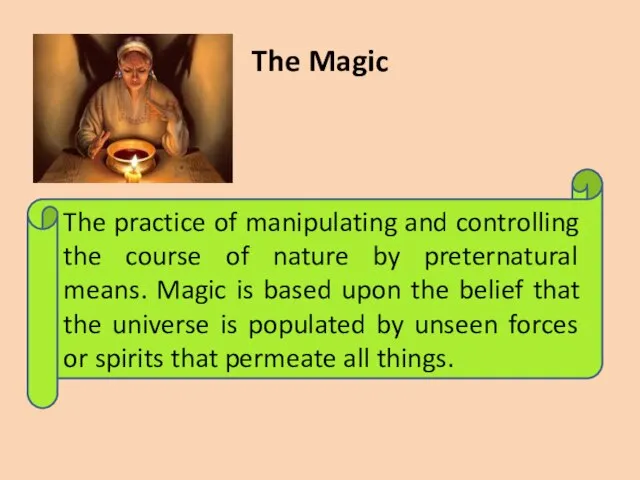 The Magic The practice of manipulating and controlling the course of