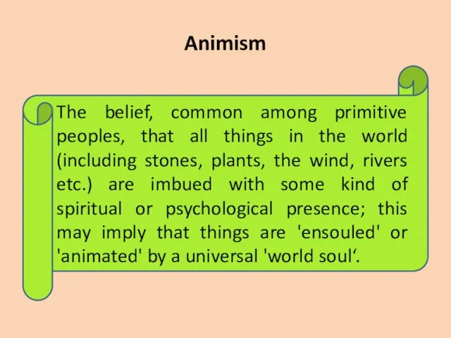 Animism The belief, common among primitive peoples, that all things in