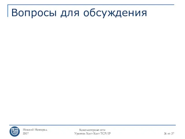 Нижний Новгород 2007 Компьютерные сети Уровень Хост-Хост TCP/IP из 37 Вопросы для обсуждения