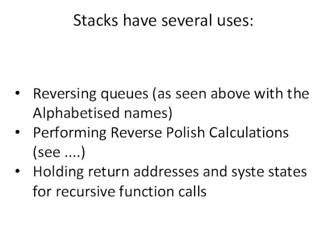 Stacks have several uses: Reversing queues (as seen above with the